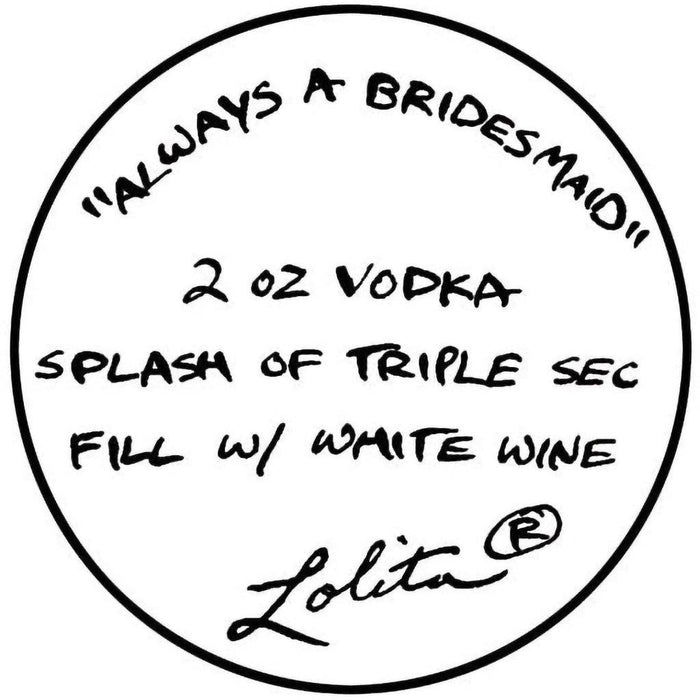 "Lolita Always a Bridesmaid Wine Glass, 9\" -"